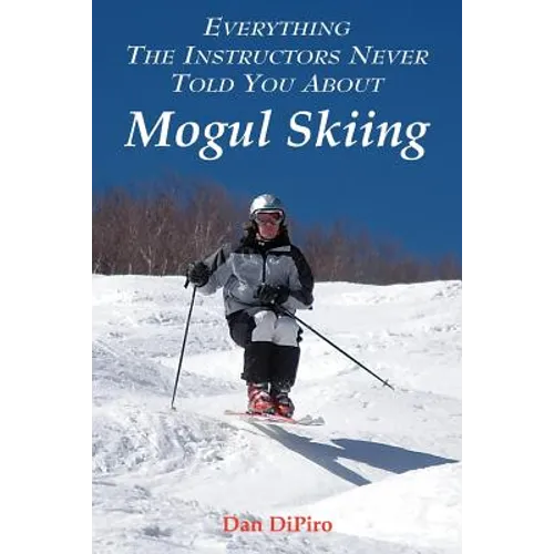 Everything the Instructors Never Told You About Mogul Skiing