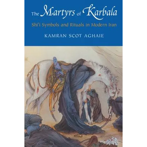 The Martyrs of Karbala: Shi'i Symbols and Rituals in Modern Iran