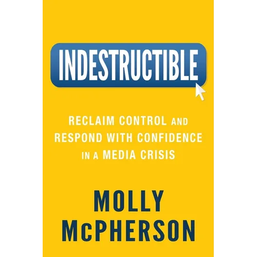 Indestructible: Reclaim Control and Respond with Confidence in a Media Crisis