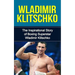 Wladimir Klitschko: The Inspirational Story of Boxing Superstar Wladimir Klitschko