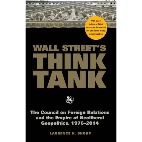 Wall Street's Think Tank: The Council on Foreign Relations and the Empire of Neoliberal Geopolitics, 1976-2014