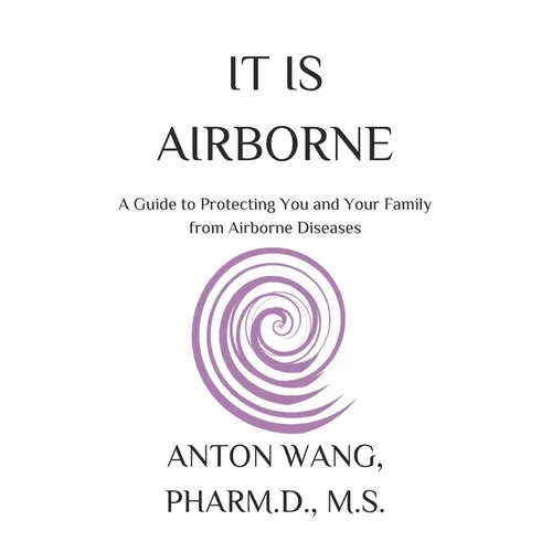 It Is Airborne: A Guide to Protecting You and Your Family from Airborne Diseases