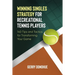 Winning Singles Strategy for Recreational Tennis Players: 140 Tips and Tactics for Transforming Your Game