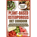 Plant-Based Osteoporosis Diet Cookbook: The Ultimate Guide with High-Protein Recipes and Exercises to Naturally Prevent and Reverse Bone Loss