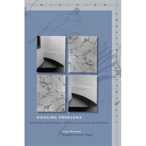 Housing Problems: Writing and Architecture in Goethe, Walpole, Freud, and Heidegger