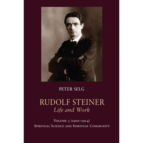 Rudolf Steiner, Life and Work Vol. 3 1900-1914: Spiritual Science and Spiritual Community