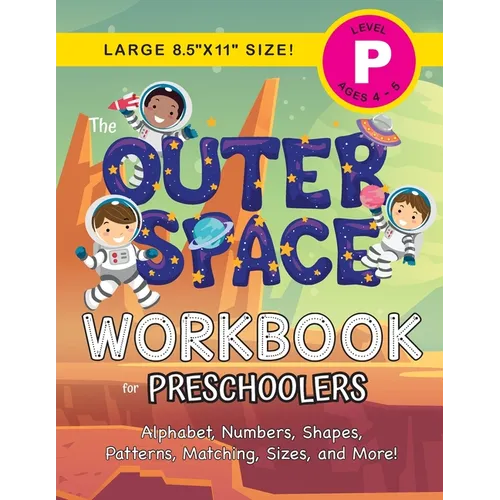 The Outer Space Workbook for Preschoolers: (Ages 4-5) Alphabet, Numbers, Shapes, Patterns, Matching, Sizes, and More! (Large 8.5"x11" Size)