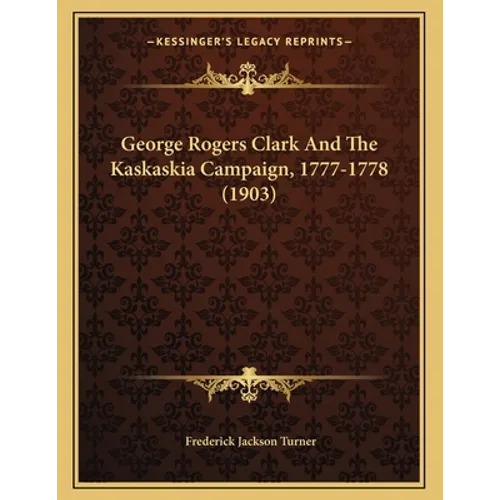 George Rogers Clark And The Kaskaskia Campaign, 1777-1778 (1903)