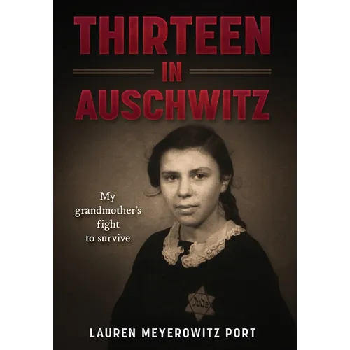 Thirteen in Auschwitz: My Grandmother's Fight to Survive