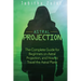 Astral Projection: The Complete Guide for Beginners on Astral Projection, and How to Travel the Astral Plane