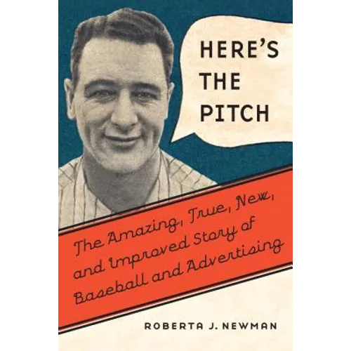 Here's the Pitch: The Amazing, True, New, and Improved Story of Baseball and Advertising