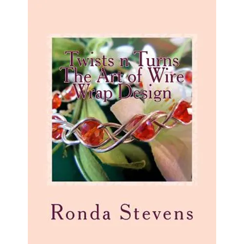 Twists n Turns The Art of Wire Wrap Design: Wire Wrap Jewelry Designs