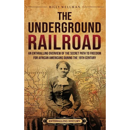 The Underground Railroad: An Enthralling Overview of the Secret Path to Freedom for African Americans during the 19th Century