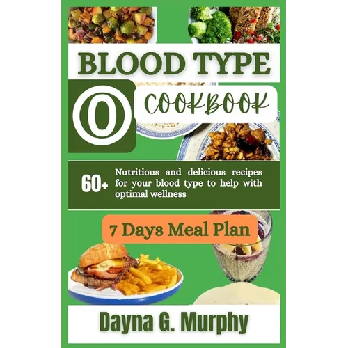 Blood Type O Cookbook: 60+ Nutritious and Delicious Recipes for Your Blood Type to Help with Optimal Wellness