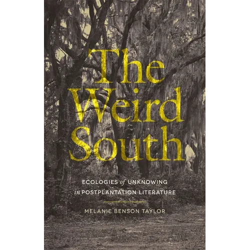 The Weird South: Ecologies of Unknowing in Postplantation Literature