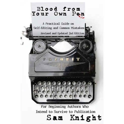 Blood From Your Own Pen: A Practical Guide on Self-Editing and Common Mistakes For Beginning Authors Who Intend to Survive to Publication