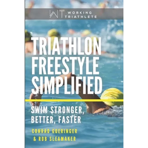 Triathlon Freestyle Simplified: Swim Stronger, Better, Faster