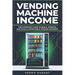 Starting a Vending Machine Business Guide: Step-by-Step Strategies to Build a Successful Full-Time Income on Autopilot with a Successful Vending Machi
