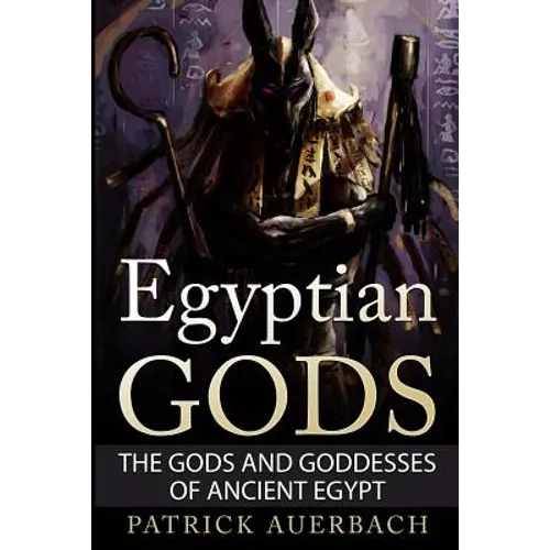 Egyptian Gods: The Gods and Goddesses of Ancient Egypt