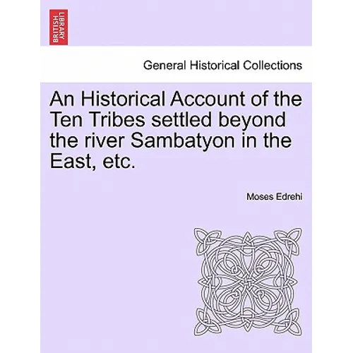 An Historical Account of the Ten Tribes Settled Beyond the River Sambatyon in the East, Etc.