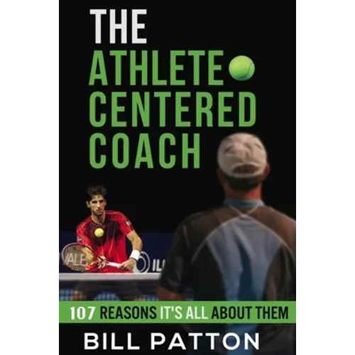 The Athlete Centered Coach: 107 Reasons It's All About Them