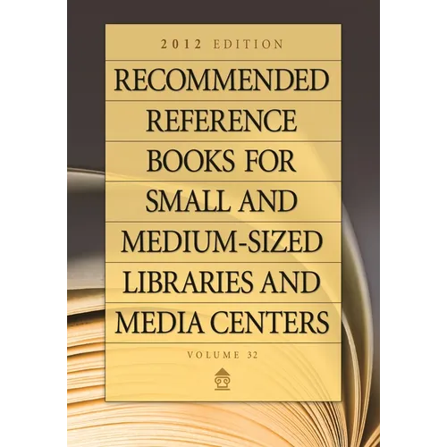 Recommended Reference Books for Small and Medium-Sized Libraries and Media Centers: 2012 Edition, Volume 32