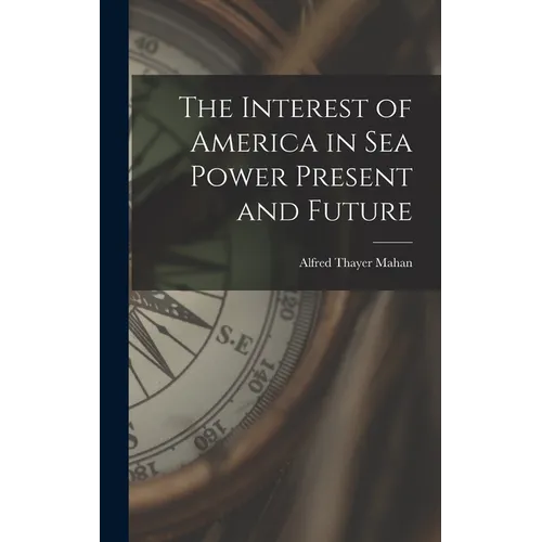 The Interest of America in Sea Power Present and Future