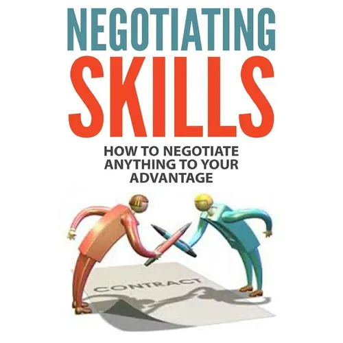 Negotiating Skills: How to Negotiate Anything to Your Advantage