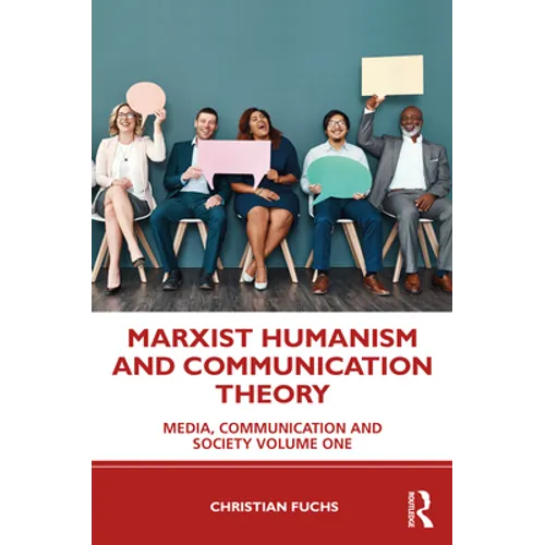 Marxist Humanism and Communication Theory: Media, Communication and Society Volume One