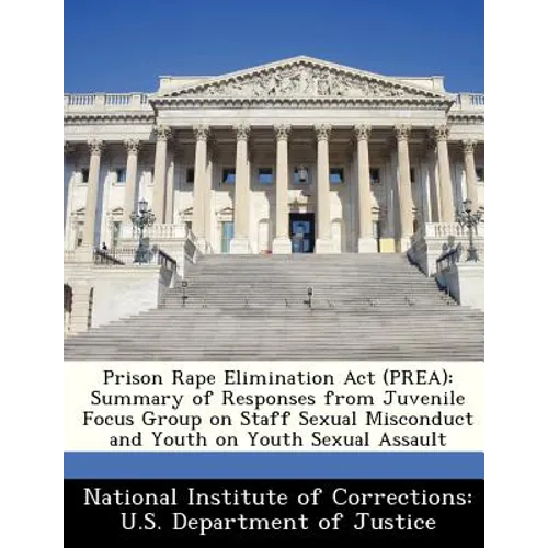 Prison Rape Elimination ACT (Prea): Summary of Responses from Juvenile Focus Group on Staff Sexual Misconduct and Youth on Youth Sexual Assault