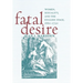 Fatal Desire: Women, Sexuality, and the English Stage, 1660-1720