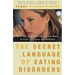 The Secret Language of Eating Disorders: How You Can Understand and Work to Cure Anorexia and Bulimia