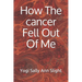 How The cancer Fell Out Of Me