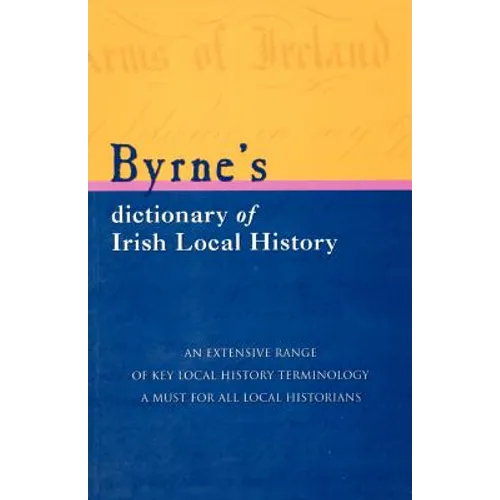 Byrne's Dictionary of Irish Local History: From Earliest Times to C. 1900