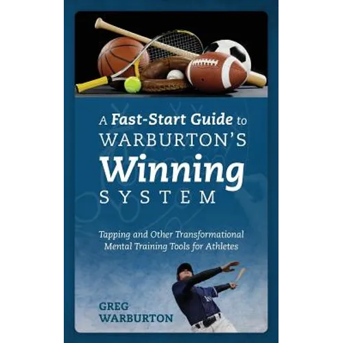 A Fast-Start Guide to Warburton's Winning System: Tapping and Other Transformational Mental Training Tools for Athletes