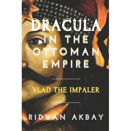 Dracula in the Ottoman Empire: Vlad the Impaler