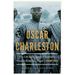 Oscar Charleston: The Life and Legend of Baseball's Greatest Forgotten Player