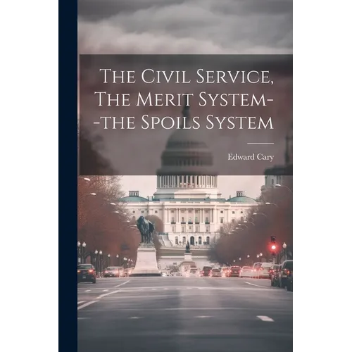The Civil Service, The Merit System--the Spoils System
