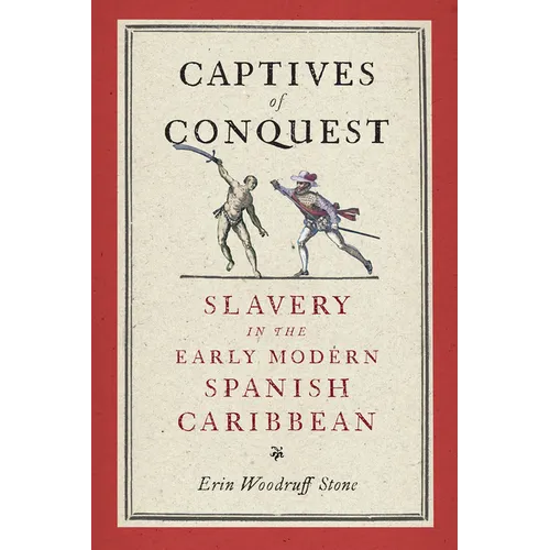 Captives of Conquest: Slavery in the Early Modern Spanish Caribbean