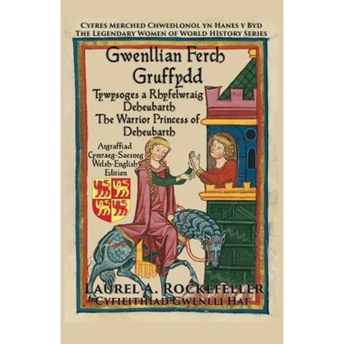 Gwenllian ferch Gruffydd: Tywysoges a Rhyfelwraig Deheubarth/The Warrior Princess of Deheubarth