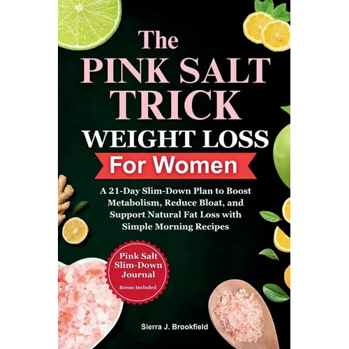The Pink Salt Trick Weight Loss for Women: A 21-Day Slim-Down Plan to Boost Metabolism, Reduce Bloat, and Support Natural Fat Loss with Simple Morning