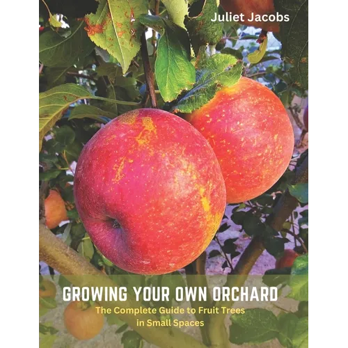 Growing Your Own Orchard: The Complete Guide to Fruit Trees in Small Spaces