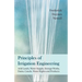 Principles of Irrigation Engineering - Arid Lands, Water Supply, Storage Works, Dams, Canals, Water Rights and Products