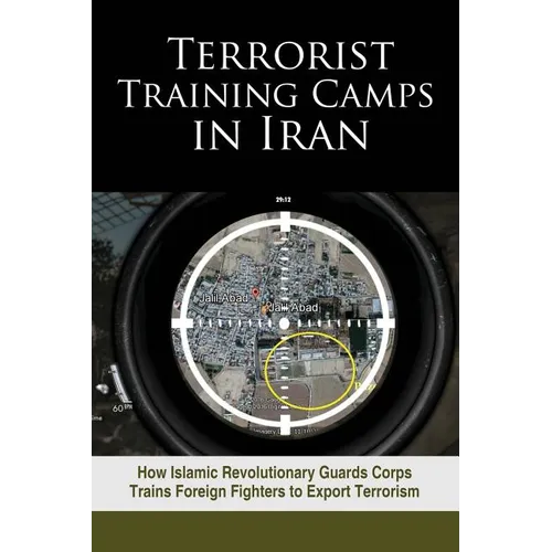Terrorist Training Camps in Iran: How Islamic Revolutionary Guards Corps Trains Foreign Fighters to Export Terrorism