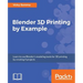 Blender 3D Printing by Example: Learn to use Blender's modeling tools for 3D printing by creating 4 projects