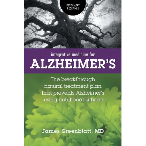 Integrative Medicine for Alzheimer's: The Breakthrough Natural Treatment Plan That Prevents Alzheimer's Using Nutritional Lithium