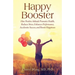 Happy Booster: How Positive Attitude Promotes Health, Reduces Stress, Enhances Performance, Accelerates Success, and Boosts Happiness