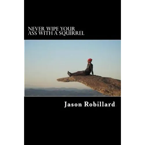 Never Wipe Your Ass with a Squirrel: A trail running, ultramarathon, and wilderness survival guide for weird folks