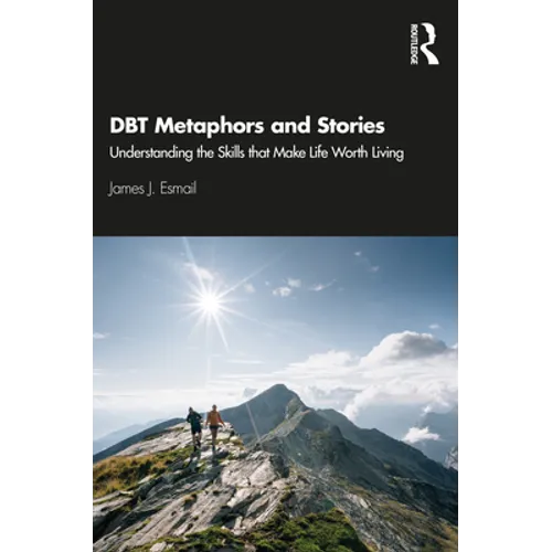 Dbt Metaphors and Stories: Understanding the Skills That Make Life Worth Living
