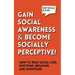 Gain Social Awareness and Become Socially Perceptive! How to Read Social Cues, Emotions, Behavior, and Intentions
